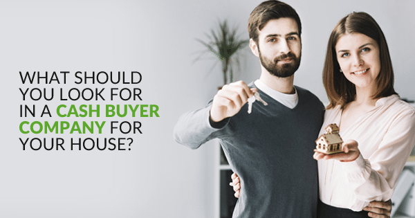 What Should You Look for in a Cash Buyer Company for Your House?